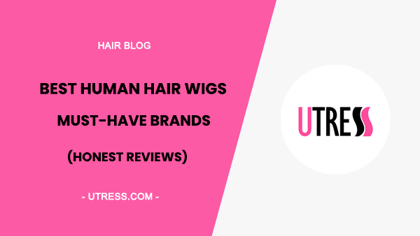 Best Human Hair Wigs: Must-Have Brands for 2022(Honest Reviews)