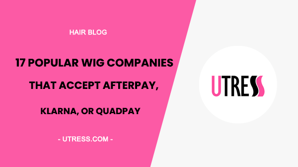 17 Popular Wig Companies That Accept Afterpay, Klarna, or Quadpay [Infographic]
